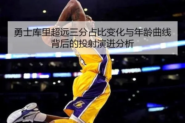 勇士库里超远三分占比变化与年龄曲线背后的投射演进分析 - leyu