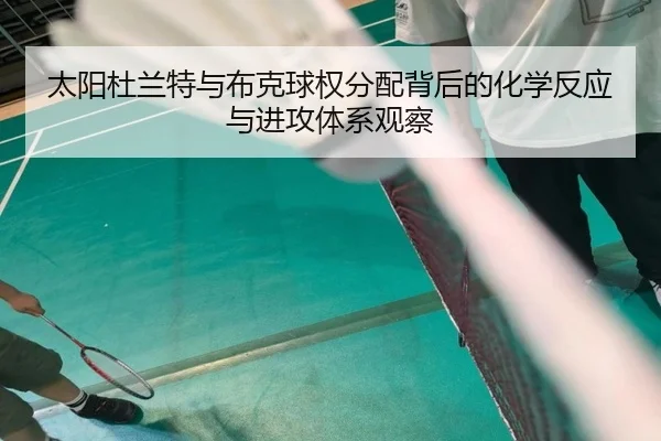 太阳杜兰特与布克球权分配背后的化学反应与进攻体系观察 - leyu