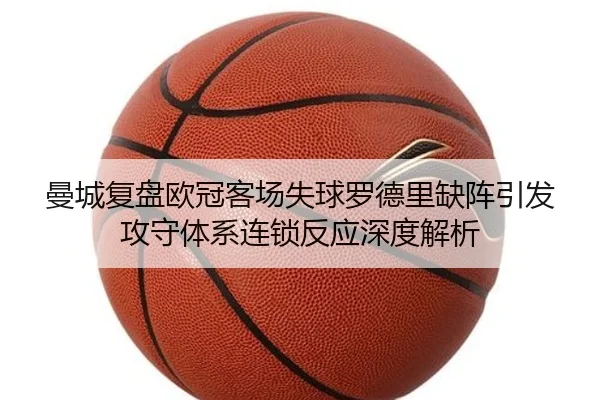 曼城复盘欧冠客场失球罗德里缺阵引发攻守体系连锁反应深度解析 | leyu