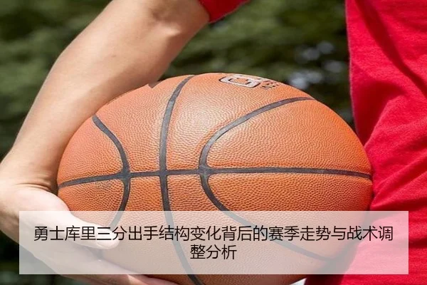 勇士库里三分出手结构变化背后的赛季走势与战术调整分析 | leyu