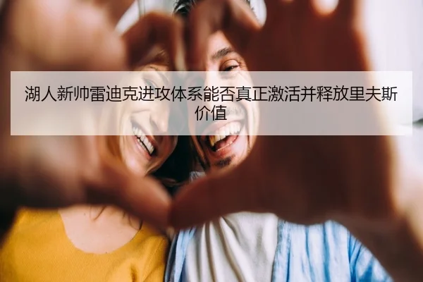 湖人新帅雷迪克进攻体系能否真正激活并释放里夫斯价值 - leyu